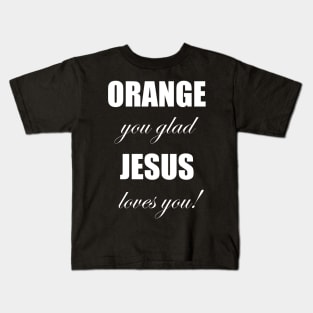 Orange you glad jesus loves you Kids T-Shirt